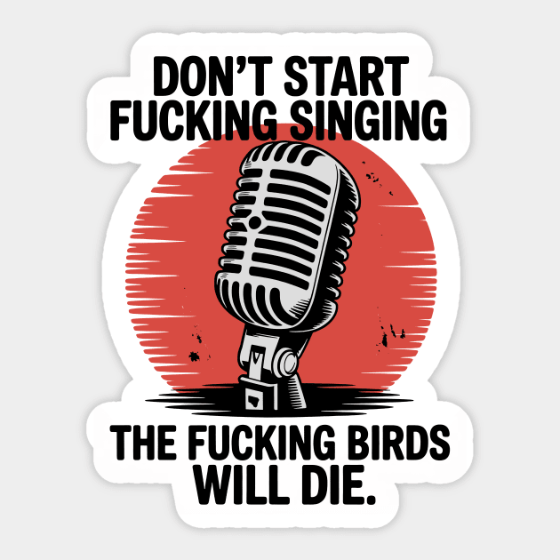 Don't start fucking singing, The fucking birds will die. Sticker by CreativeSage